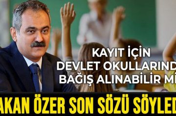 Kayıt için devlet okullarında bağış alınabilir mi? Bakan Özer son sözü söyledi