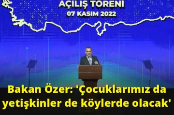 Bakan Özer: Çocuklarımız da yetişkinler de köylerde olacak