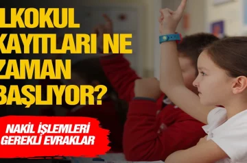 İlkokul kayıtları ve nakil işlemleri ne zaman başlıyor?